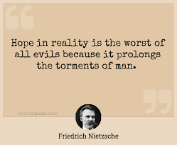 Hope In Reality Is The Worst Of All Evils Because It Prolongs The Torments Of Man