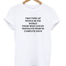 There Are Two Types Of People In This World Those Who Can Extrapolate From Incomplete Data Extrapolate From Incomplete Data T Shirt T Shirts For Women Cool Tees Shirts