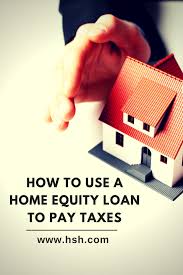 Use A Home Equity Loan To Pay Taxes Home Equity Home Equity Loan Equity