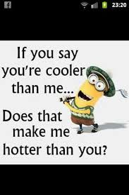 We bet you've heard at least one of the following sayings when it comes to it being hot, humid, and downright just nasty, y'all. Yeah Does It Mean Im Hotter Than U 3 3 Funny Quotes Funny Minion Quotes Funny Minion Memes
