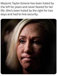 Marjorie Taylor Greene has been hated by the left for years and never  feared for her life. She's been hated by the right for two days and had to  hire security.