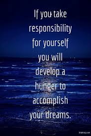 Effort And Courage Are Not Enough Without Purpose And Direction If You Take Responsibility For Yourself You Will Develop A Follow Your Dreams Quotes No Response You Take