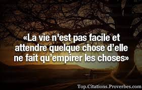 La Vie N Est Pas Facile Et Attendre Quelque Chose D Elle Ne