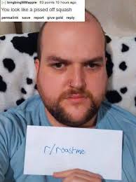 Your head is so hairless that when you wear a poncho, you look like a broken c**dom. 33 People Who Got Roasted So Badly They Re Basically A Pile Of Ashes Funny Roasts Roast Me Reddit Reddit Roast