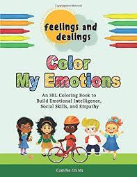 Here you will find videos and resources to help introduce sel into your home. Feelings And Dealings Color My Emotions An Sel Coloring Book To Build Emotional Intelligence Social Skills And Empathy Childs Camille 9780578448886 Amazon Com Books