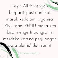 Manusia memang sewajarnya menghadapi permasalahan yang pelik dalam hidup. 100 Kata Bijak Organisasi Kader Ipnu Ippnu Kosngosan
