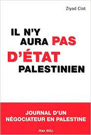 Il N Y Aura Pas D Etat Palestinien Journal D Un Negociateur En Palestine Ziyad Clot Amazon De Bucher
