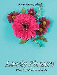 Maybe you would like to learn more about one of these? Lovely Flowers Coloring Book For Adults A Flower Adult Coloring Book Beautiful And Awesome Floral Coloring Pages For Adult To Get Stress Relieving And Relaxation By Book Sumu Coloring Amazon Ae