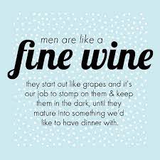 Men Are Like A Fine Wine Crush Favorite Quotes Funny Quotes Funny Images