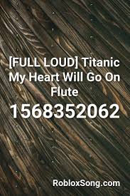 Full Loud Titanic My Heart Will Go On Flute Roblox Id Roblox Music Codes Songs Roblox Titanic