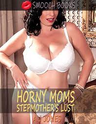 HORNY MOMS: STEPMOTHER'S LUST : A smoking hot taboo mom son three story  collection by A.J Jones | Goodreads