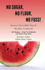 No Sugar No Flour No Fuss Soveya S Incredibly Easy Healthy Cookbook 300 Recipes Great For Diabetics Gluten Free Diets Kindle Edition By Glaser Eli Glaser Eli Glaser Zakah Cookbooks