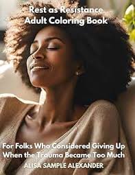 Amazon.com: Rest as Resistance Adult Coloring Book: For Folks Who  Considered Giving Up When the Trauma Became Too Much: 9798303236967: Sample  Alexander, Alisa: Books