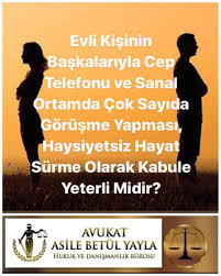 Evli Erkek ya da Kadının Başkalarıyla Cep Telefonu ve Sanal Ortamda, Çok  Sayıda Görüşmeler Yapması, Haysiyetsiz
