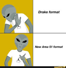 Drake Format New Area 51 Format Ifunny Memes Hallucinogen Area 51 The scene is commonly used either in gif form or just by quoting it. pinterest