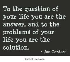 Quotes About Life To The Question Of Your Life You Are The Answer Life Quotes This Or That Questions Quote Question