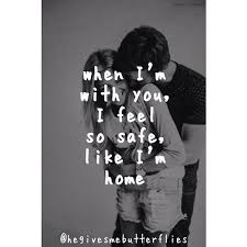 When Im With You I Feel So Safe Like Im Home Love Love Quotes Quotes Quote Couple Safe Girl Quotes Love Images Love Sayings Feelings Love Images Love Quotes