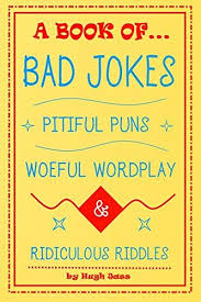 A Book Of Bad Jokes Pitiful Puns Woeful Wordplay And Ri Jokes And Riddles Puns Bad Jokes