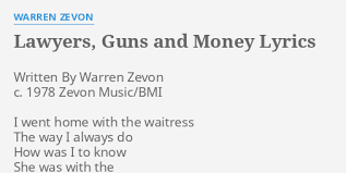 Widespread panic performs warren zevon's lawyers, guns, and money at during their two night halloween run at the austin music hall in austin, tx october. Lawyers Guns And Money Lyrics By Warren Zevon Written By Warren Zevon