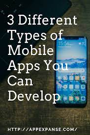 3 Different Types Of Mobile Apps You Can Develop App Expanse Mobile App Android App Development Ios App Development