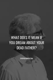 What Does It Mean If You Dream About Your Dead Father Dreaming Of You Father Dead