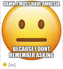 Maybe you would like to learn more about one of these? Damn Imust Have Amnesia Because I Dont Remember Asking Oc Amnesia Meme On Me Me