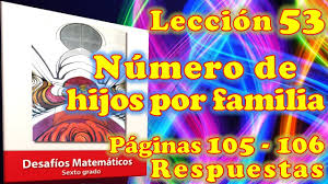 Libro gratis vende una amplia gama de artículos, desde a. Desafios Matematicos Sexto Grado Leccion 53 Paginas 105 Y 106 Numero De Hijos Por Familia Youtube