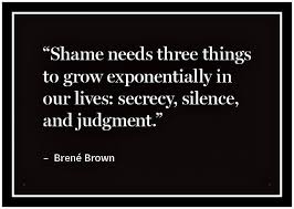 Shame Needs Three Things To Grow Exponentially In Our Lives Secrecy Silence And Judgment Brene Brown Shame Quotes Brene Brown Quotes Life Quotes