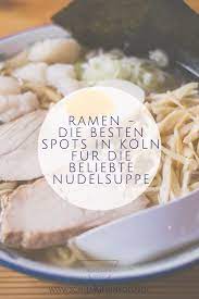 Wo Kann Ich In Koln Ramen Essen Wir Zeigen Euch Die Leckersten Restaurants In Denen Ihr Die Japanische Nudelsupp Nudelsuppe Ramen Essen Japanische Nudelsuppe