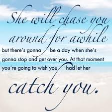 You Don T Know What You Got Til It S Gone I Loved This Saying Treat Her Right Quotes New Quotes Amazing Quotes