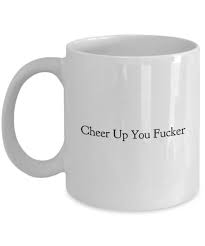 Amazon.com: Cheer Up You Fucker - Funny Silly Coffee Cup Tea Idea Novelty  Sarcastic Ceramic White Durable : Home & Kitchen