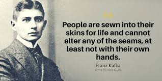 Franz Kafka Quote People Are Sewn Into Their Skins For Life And Cannot Alter Any Of The Seams Kafka Quotes Life Quotes Quotes