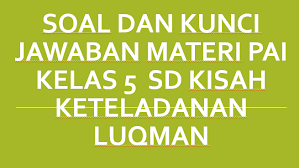 Soal Dan Kunci Jawaban Materi Pai Kelas 5 Sd Kisah Keteladanan Luqman Mitra Kuliah