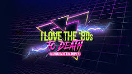 Murder Mystery Dinner - "I Love the 80's to Death"