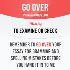 Go Over Means To Examine Or Check Example Remember To Go Over Your Essay For Grammar And English Vocabulary Words Learn English Words English Phrases