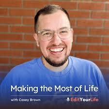 Making the Most of Life (with Casey Brown)