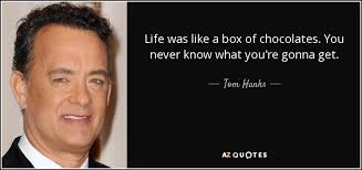 Chocolate is the first luxury. Tom Hanks Quote Life Was Like A Box Of Chocolates You Never Know