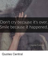 Rn Don T Cry Because It S Over Smile Because It Happened 3 Quotes Central Quotes Central Meme On Me Me