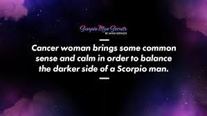However, a scorpio woman is jealous and will make a cancer man secured as he is also very his mystic ways and sexual appeal will definitely attract a cancer woman and make her fall in deep love with him. Scorpio Man And Cancer Woman Love Compatibility
