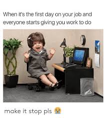These funny office memes perfectly describe all of the thoughts that everyone has on a daily basis jobs that no longer exist. First Day On The Job Memes Career Employer