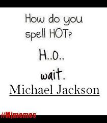 Can you spell these 10 commonly misspelled. Lol Yes That S Right Hot Is Now Replaced With Michael Jackson 3 3 3 Love Him So Much Michael Jackson Funny Michael Jackson Meme Michael Jackson