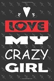 Amazon Com I Love My Crazy Girl A Journal Notebook Paper Back For Your Girl Blank Lined Notebook Journal Perfect For Valentine Anniversary Birthday Marriage Holly Day Or Any Other Special Day