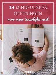 14 Mindfulness Oefeningen Om Je Innerlijke Rust Te Herstellen Good Life Guru Nl Mindfulness Oefeningen Stress Verminderen Tips