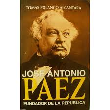 JOSE ANTONIO PAEZ FUNDADOR DE LA REPUBLICA de TOMAS POLANCO ALCANTARA en  espanol