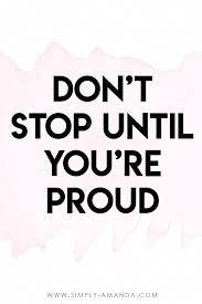 Inspirational Quotes For Boss Babe Bloggers Don T Stop Until You Re Proud Via Simply Amanda Co Good Life Quotes Inspirational Quotes Encouragement Quotes