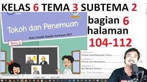 Check spelling or type a new query. Tema 3 Kelas 6 Subtema 2 Hal 104 112 Tokoh Dan Penemuan Bag 6 Rev 2018 Youtube