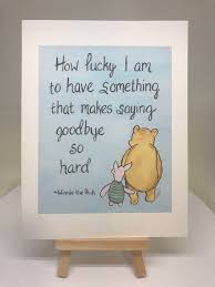 Winnie the pooh is one of my favourites and it's one of the bestest animations disney has. Goodbye Card Winnie The Pooh How Lucky I Am To Have Something That Makes Saying Goodbye So Hard Pooh Quotes Goodbye Quotes Winnie The Pooh Quotes