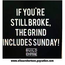 Entrepreneurs Work Even On Sunday S And There Is Sometimes No Check On Friday You Must Grind And Build Your Empire Hustle Quotes Quotes To Live By Life Quotes These motivational quotes and famous words of wisdom will brighten up your day and make you feel ready to take on anything. hustle quotes