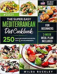 Buying a mediterranean diet book is the best way to figure out what foods you should eat and find recipe ideas for easier meal planning. Written By Wilda Buckley The Super Easy Mediterranean Diet Cookbook For Beginners 250 Quick And Scrumptious Recipes With 5 Or Less Ingredients 2 Week Meal Plan Included Read Pdf