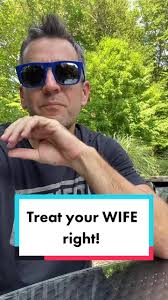 Treat your wife right! Especially